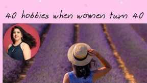 FORTY CREATIVE HOBBIES FOR WOMEN TURNING FORTY (40 HOBBIES @FORTY)