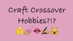 Crossover Crafts & Hobbies? 🖌💄💅🎨🖍