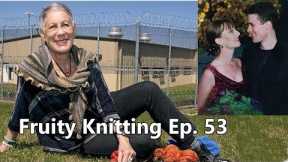 Knitting Behind Bars - Ep. 53 - Fruity Knitting
