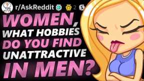 Women, What Hobbies Do You Find Unattractive In Men?- r/askreddit