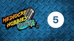 Mediocre Hobbies Podcast: Episode 5!