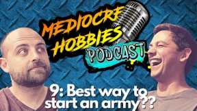 Mediocre Hobbies Podcast: Episode 9-Best way to start an army??