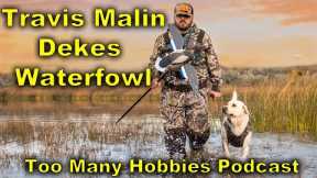 S2E5 Travis Malin of Dekes Waterfowl | Too Many Hobbies Podcast
