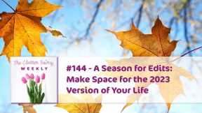 A Season for Edits: Make Space for the 2023 Version of Your Life - The Clutter Fairy Weekly #144