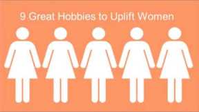 9 Great Hobbies to Uplift Women