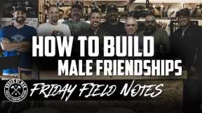 How to Build Male Friendships | FRIDAY FIELD NOTES
