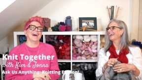 Knit Together with Kim & Jonna - Ask Us Anything: Knitting Edition!