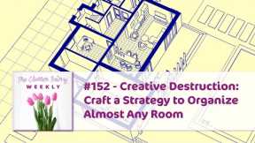 Creative Destruction: Craft a Strategy to Organize Almost Any Room - The Clutter Fairy Weekly #152