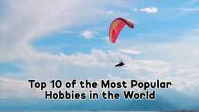 Top 10 of the Most Popular Hobbies in the World / DID YOU KNOW?