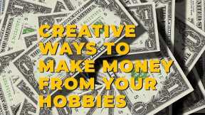 Creative Ways to Make Money From Your Hobbies