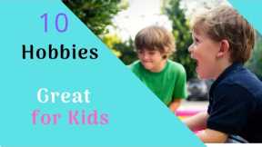 10 Hobbies Great for Kids