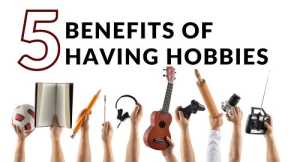 5 Benefits of Having Hobbies: Why You Should Make Time for Fun