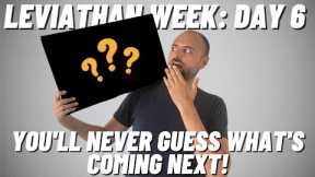 Leviathan Week Day 6 Wrapup: Guess what's coming next...