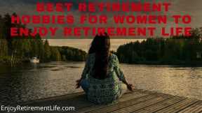 Best Retirement Hobbies for Women to Enjoy Retirement Life