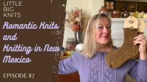 Episode 87 - Romantic Knits, Violeta Sweater, and Knitting in New Mexico