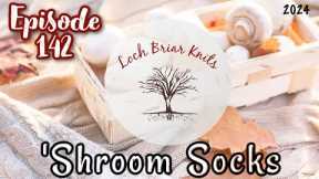 Loch Briar Knits Ep 142 || A Knitting Podcast || SHROOM SOCKS || Where I Confuse Myself Completely