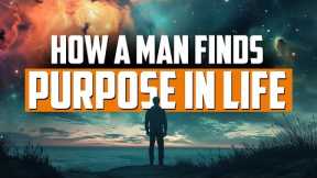 How a Man Finds Purpose in Life
