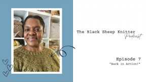 The Black Sheep Knitter Podcast - Episode 7: Back in Action!