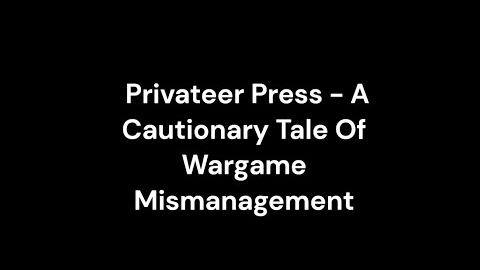 Privateer Press - A Cautionary Tale Of Wargame Mismanagement..