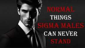 10 NORMAL THINGS SIGMA MALES CAN NEVER STAND