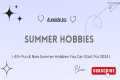 Summer Hobbies || 40+ fun & new
