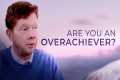 If You’re an Overachiever, Watch