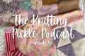 The Knitting Pickle Podcast - Ep 35
