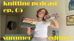 knitting podcast ep. 05 | lots of cardigans, a mini summer yarn review & a stashbusting update