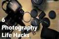 6 Photography Life Hacks