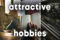 hobbies that makes you attractive