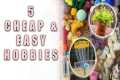 5 Cheap and Easy Hobbies for anyone