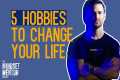 5 Hobbies To Change Your Life | The