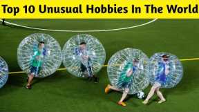 Top 10 Unusual Hobbies In The World