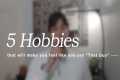 5 Hobbies that will make you That