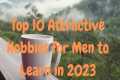 Top 10 Attractive Hobbies for Men to