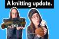 A good ol' fashioned KNITTING UPDATE! 