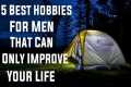 5 Best Hobbies For Men That Can Only