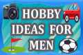 HOBBIES IDEAS FOR MEN