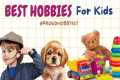Best Hobbies for kids | Fun for kids