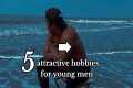 5 attractive hobbies for young men..