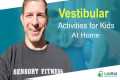 Vestibular Activities for Kids at Home