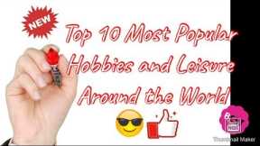 Top 10 Most Popular Hobbies and Leisure around the wolrd