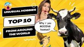 Unusual Hobbies: Top 10 from Around the Globe