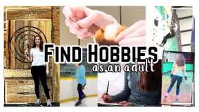 HOW TO FIND A HOBBY WHEN YOU DON'T KNOW WHAT YOU LIKE TO DO | HOW TO FIND HOBBIES AS AN ADULT