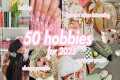 50 Hobbies to Try in 2025: How to