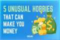 Top 5 Unusual Hobbies That Can Make