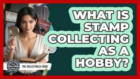 What Is Stamp Collecting As A Hobby?