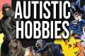 What are The Most Autistic Hobbies?