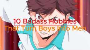 10 Badass Hobbies That Turn Boys Into Men