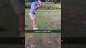 I'm done golfing with him..